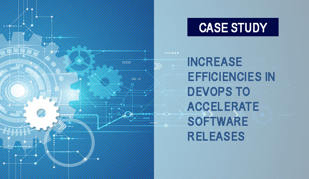 Increase Efficiencies in DevOps to Accelerate Software Releases